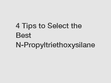 4 Tips to Select the Best N-Propyltriethoxysilane