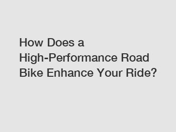 How Does a High-Performance Road Bike Enhance Your Ride?