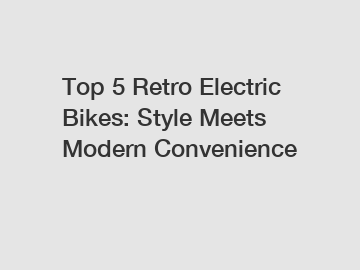 Top 5 Retro Electric Bikes: Style Meets Modern Convenience