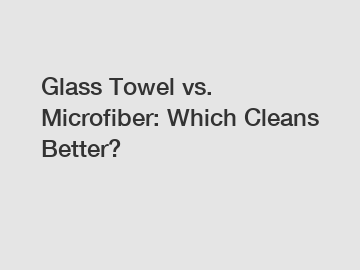 Glass Towel vs. Microfiber: Which Cleans Better?