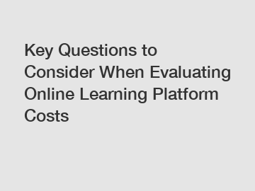 Key Questions to Consider When Evaluating Online Learning Platform Costs