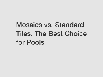 Mosaics vs. Standard Tiles: The Best Choice for Pools