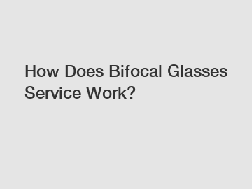 How Does Bifocal Glasses Service Work?