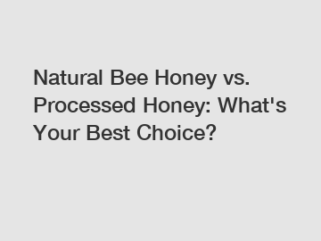 Natural Bee Honey vs. Processed Honey: What's Your Best Choice?