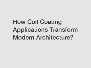 How Coil Coating Applications Transform Modern Architecture?
