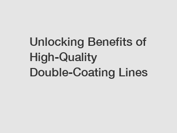 Unlocking Benefits of High-Quality Double-Coating Lines