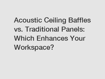 Acoustic Ceiling Baffles vs. Traditional Panels: Which Enhances Your Workspace?