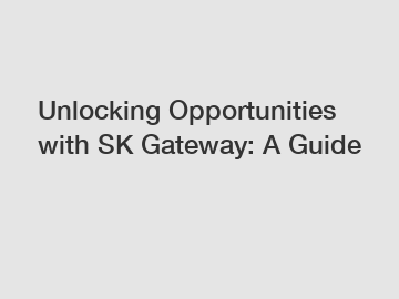 Unlocking Opportunities with SK Gateway: A Guide