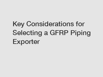 Key Considerations for Selecting a GFRP Piping Exporter