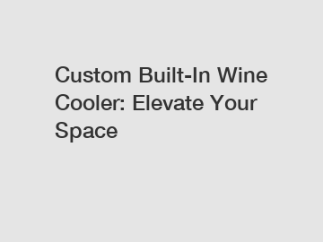 Custom Built-In Wine Cooler: Elevate Your Space