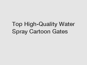 Top High-Quality Water Spray Cartoon Gates