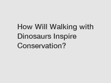 How Will Walking with Dinosaurs Inspire Conservation?
