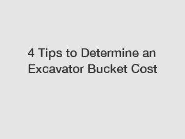 4 Tips to Determine an Excavator Bucket Cost