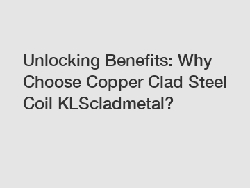 Unlocking Benefits: Why Choose Copper Clad Steel Coil KLScladmetal?