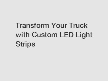 Transform Your Truck with Custom LED Light Strips