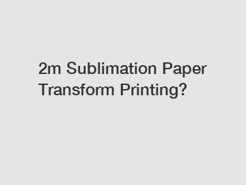 2m Sublimation Paper Transform Printing?