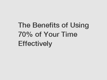 The Benefits of Using 70% of Your Time Effectively