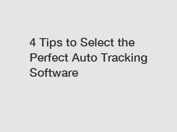 4 Tips to Select the Perfect Auto Tracking Software