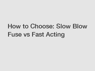 How to Choose: Slow Blow Fuse vs Fast Acting