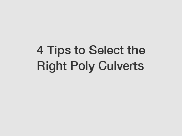 4 Tips to Select the Right Poly Culverts 4 Tips to Select the Right Poly Culverts