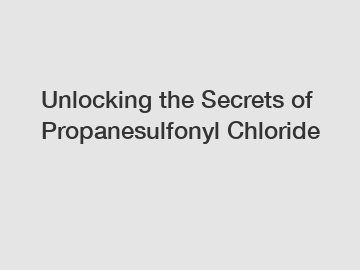 Unlocking the Secrets of Propanesulfonyl Chloride