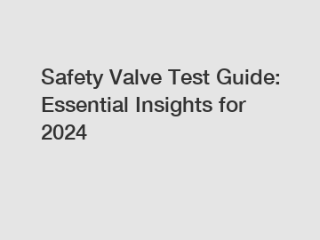 Safety Valve Test Guide: Essential Insights for 2024