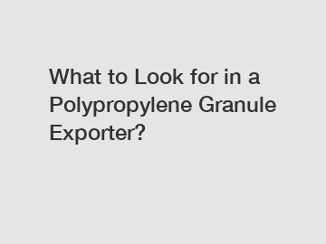 What to Look for in a Polypropylene Granule Exporter?