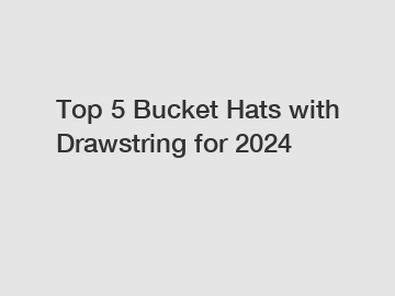 Top 5 Bucket Hats with Drawstring for 2024