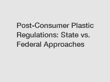 Post-Consumer Plastic Regulations: State vs. Federal Approaches