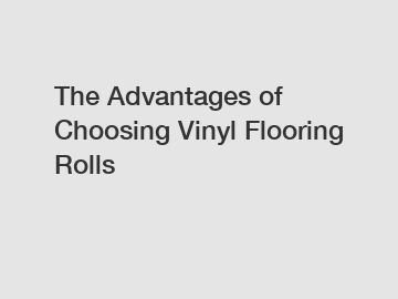 The Advantages of Choosing Vinyl Flooring Rolls