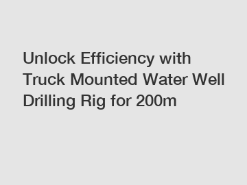Unlock Efficiency with Truck Mounted Water Well Drilling Rig for 200m