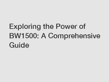 Exploring the Power of BW1500: A Comprehensive Guide