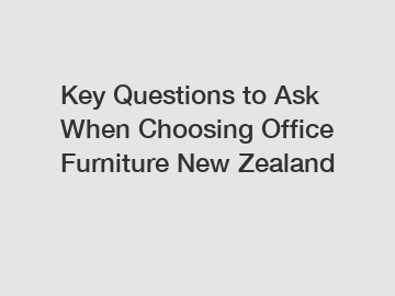 Key Questions to Ask When Choosing Office Furniture New Zealand