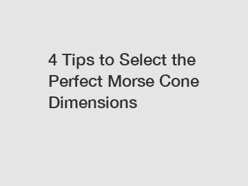 4 Tips to Select the Perfect Morse Cone Dimensions
