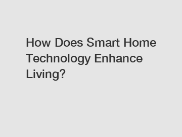 How Does Smart Home Technology Enhance Living?