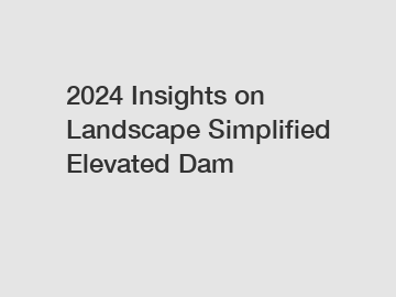 2024 Insights on Landscape Simplified Elevated Dam