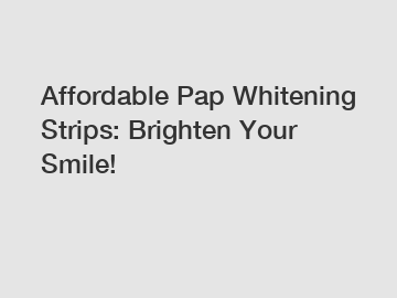 Affordable Pap Whitening Strips: Brighten Your Smile!