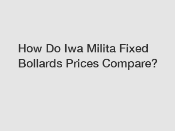 How Do Iwa Milita Fixed Bollards Prices Compare?