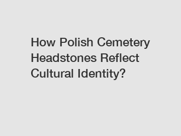 How Polish Cemetery Headstones Reflect Cultural Identity?