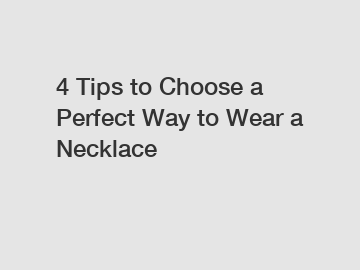 4 Tips to Choose a Perfect Way to Wear a Necklace