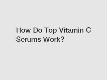 How Do Top Vitamin C Serums Work?