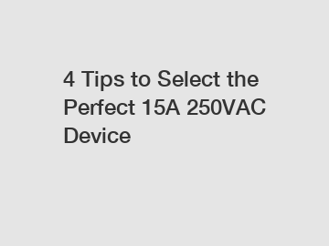 4 Tips to Select the Perfect 15A 250VAC Device