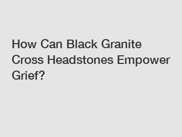 How Can Black Granite Cross Headstones Empower Grief?