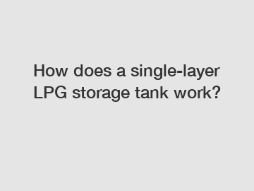How does a single-layer LPG storage tank work?