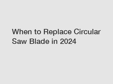 When to Replace Circular Saw Blade in 2024