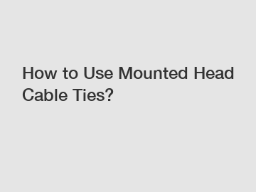 How to Use Mounted Head Cable Ties?