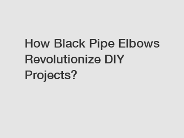 How Black Pipe Elbows Revolutionize DIY Projects?