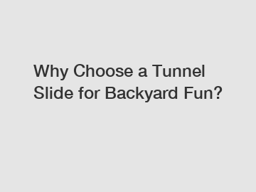 Why Choose a Tunnel Slide for Backyard Fun?