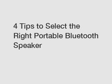 4 Tips to Select the Right Portable Bluetooth Speaker