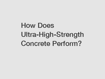 How Does Ultra-High-Strength Concrete Perform?